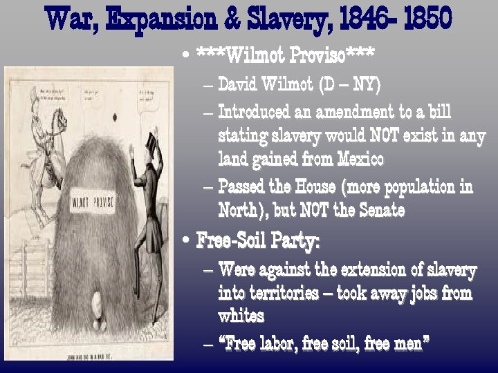 War, Expansion & Slavery, 1846 - 1850 • ***Wilmot Proviso*** – David Wilmot (D