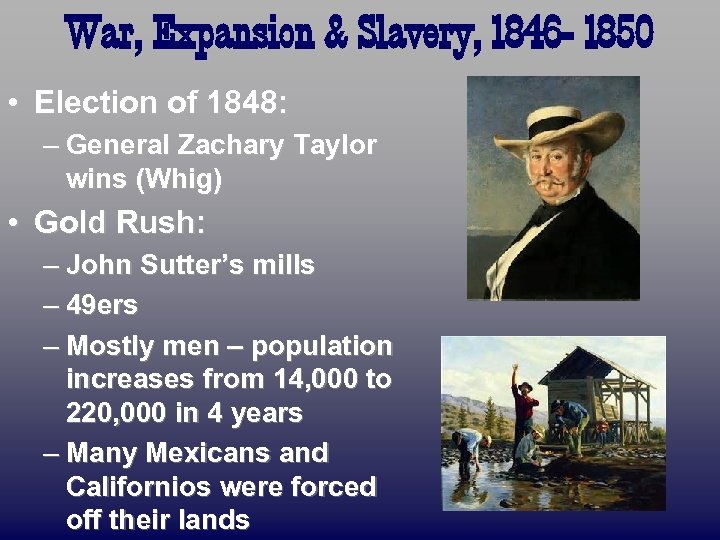 War, Expansion & Slavery, 1846 - 1850 • Election of 1848: – General Zachary