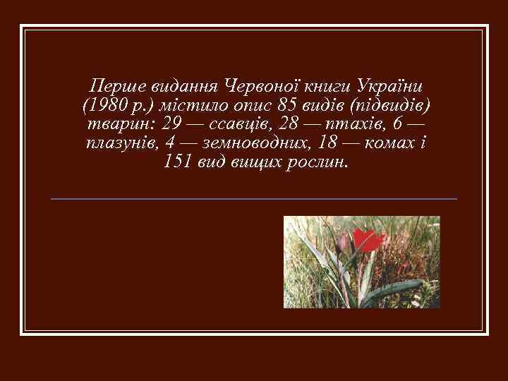 Перше видання Червоної книги України (1980 р. ) містило опис 85 видів (підвидів) тварин: