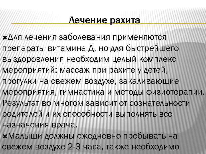 Лечение рахита Для лечения заболевания применяются препараты витамина Д, но для быстрейшего выздоровления необходим