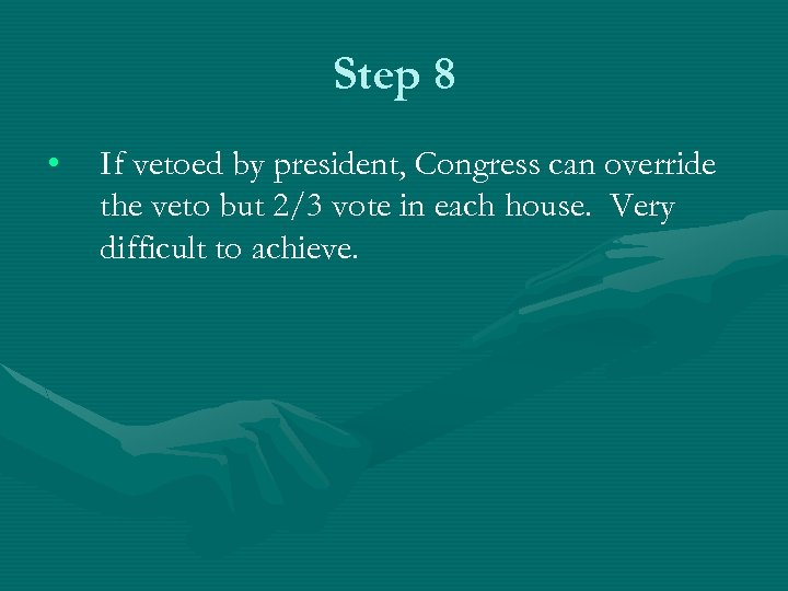 Step 8 • If vetoed by president, Congress can override the veto but 2/3
