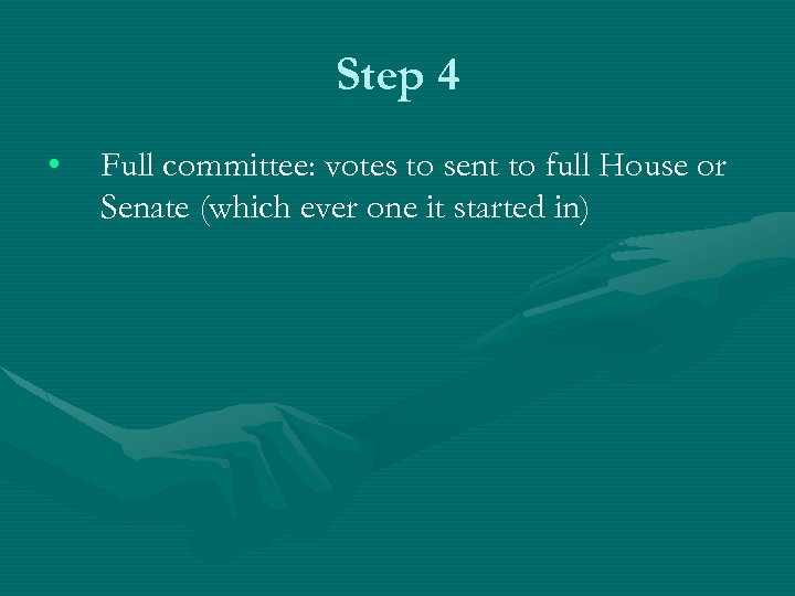Step 4 • Full committee: votes to sent to full House or Senate (which