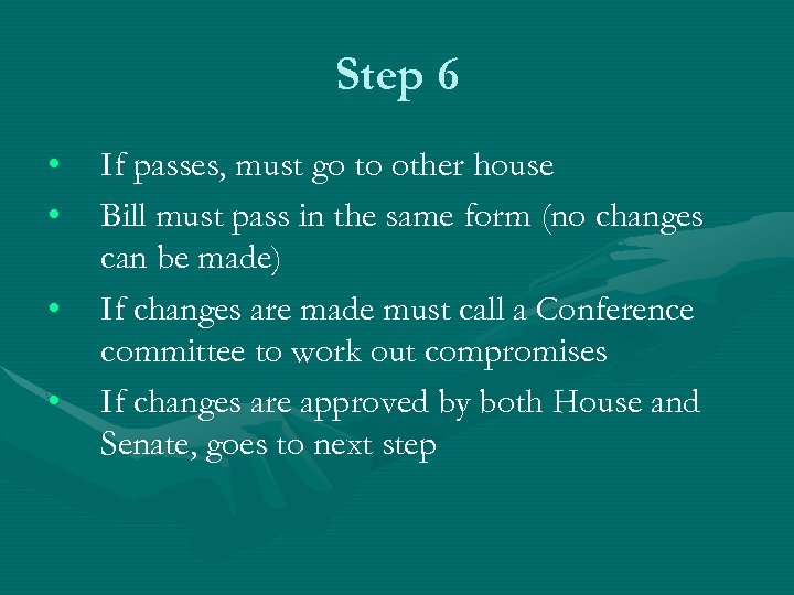 Step 6 • • If passes, must go to other house Bill must pass