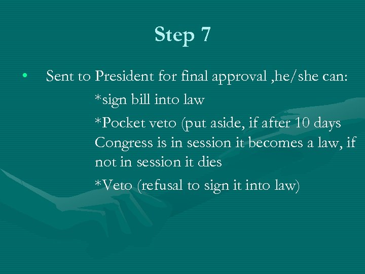 Step 7 • Sent to President for final approval , he/she can: *sign bill