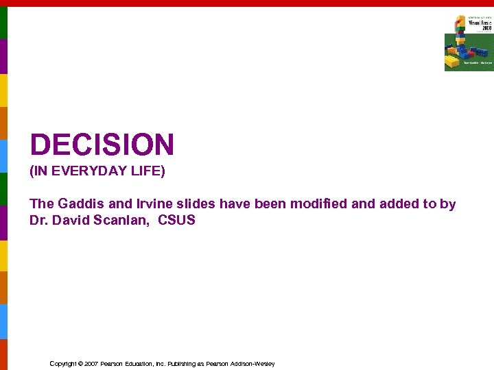 DECISION (IN EVERYDAY LIFE) The Gaddis and Irvine slides have been modified and added