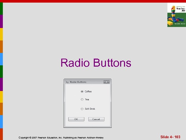 Radio Buttons Copyright © 2007 Pearson Education, Inc. Publishing as Pearson Addison-Wesley Slide 4