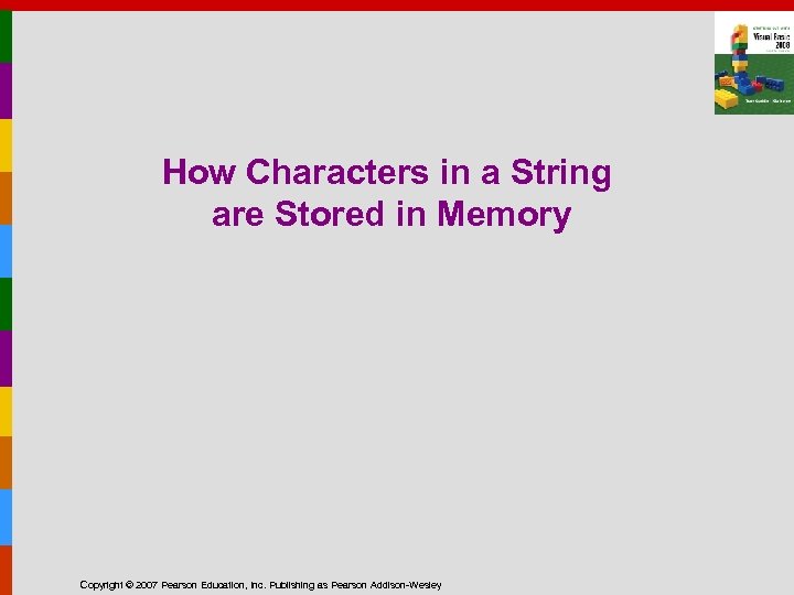 How Characters in a String are Stored in Memory Copyright © 2007 Pearson Education,