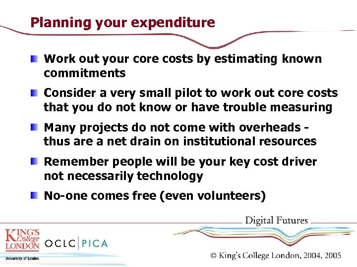 Planning your expenditure Work out your core costs by estimating known commitments Consider a