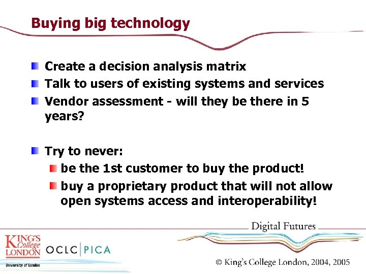 Buying big technology Create a decision analysis matrix Talk to users of existing systems