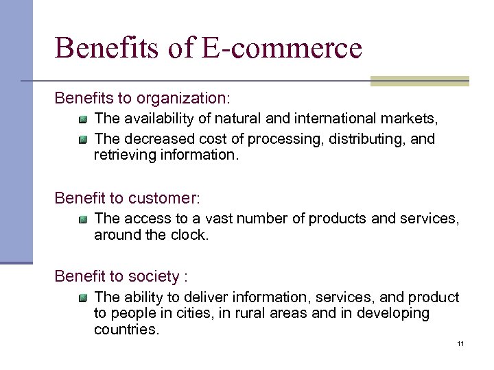Benefits of E-commerce Benefits to organization: The availability of natural and international markets, The