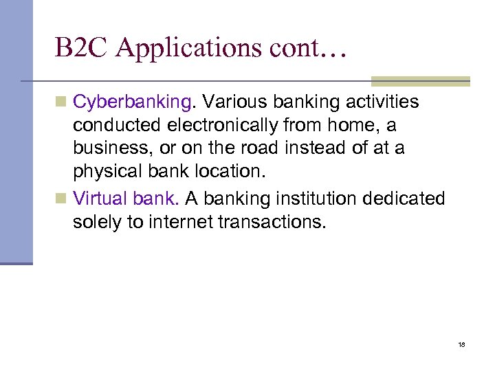 B 2 C Applications cont… Cyberbanking. Various banking activities conducted electronically from home, a