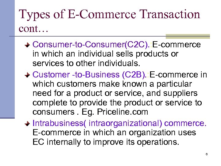 Types of E-Commerce Transaction cont… Consumer-to-Consumer(C 2 C). : E-commerce in which an individual