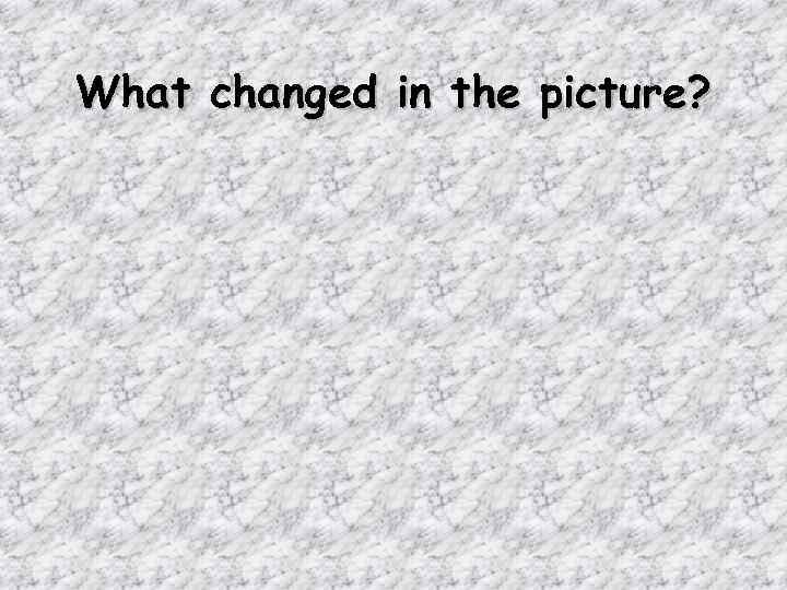 What changed in the picture? 