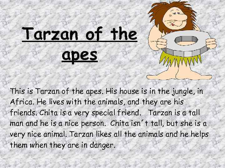 Tarzan of the apes This is Tarzan of the apes. His house is in