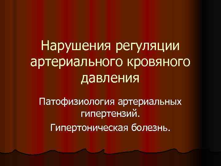 Нарушения регуляции артериального кровяного давления Патофизиология артериальных гипертензий. Гипертоническая болезнь. 