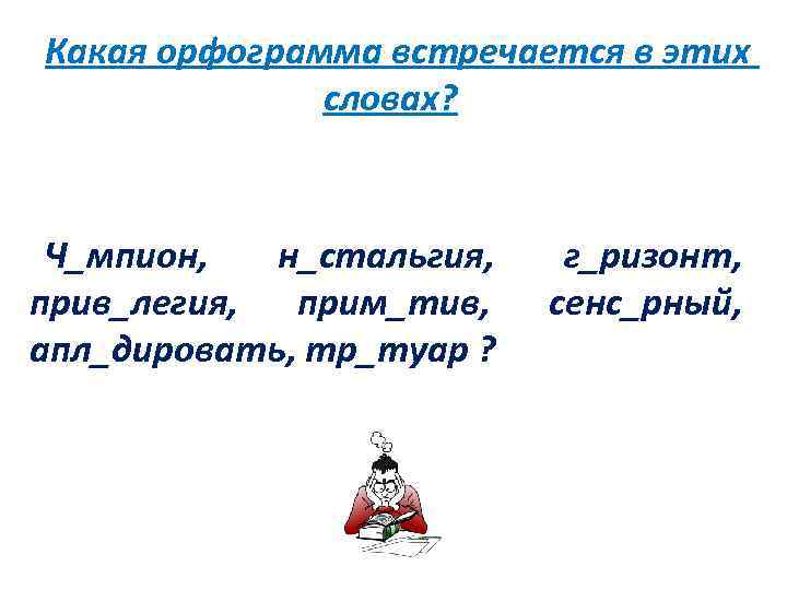 Какая орфограмма встречается в этих словах? Ч_мпион, н_стальгия, прив_легия, прим_тив, апл_дировать, тр_туар ? г_ризонт,