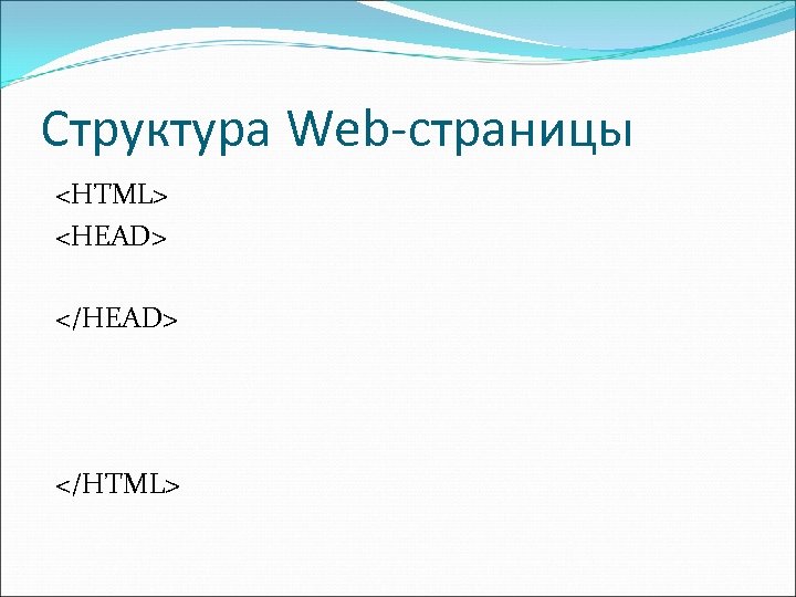 Структура Web-страницы <HTML> <HEAD> </HTML> 