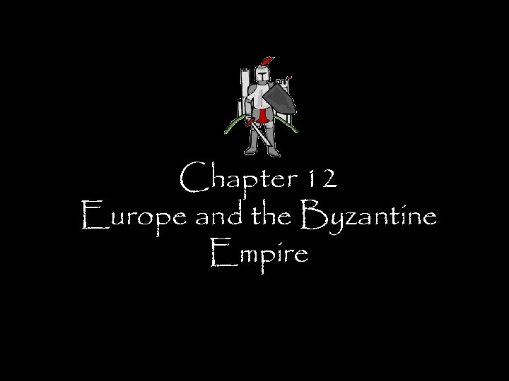 Chapter 12 Europe and the Byzantine Empire 