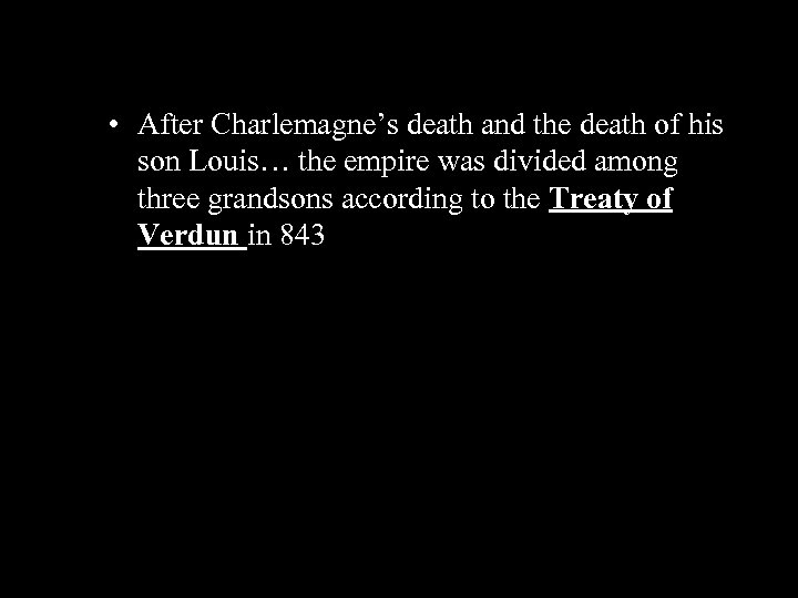  • After Charlemagne’s death and the death of his son Louis… the empire