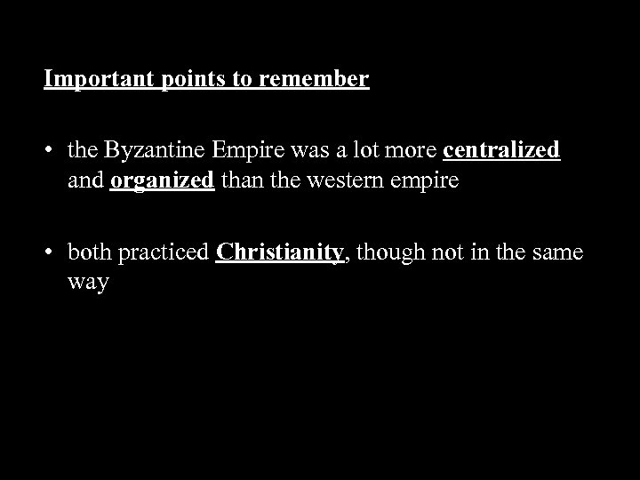 Important points to remember • the Byzantine Empire was a lot more centralized and