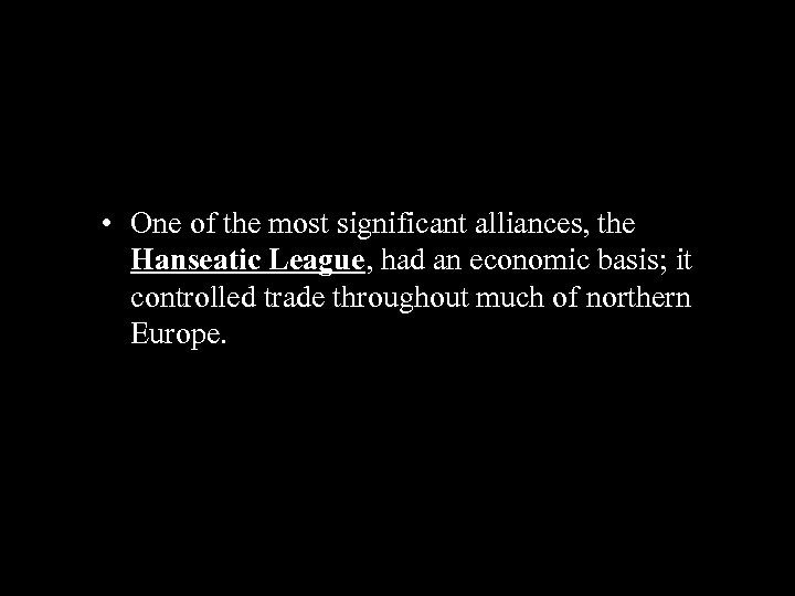  • One of the most significant alliances, the Hanseatic League, had an economic