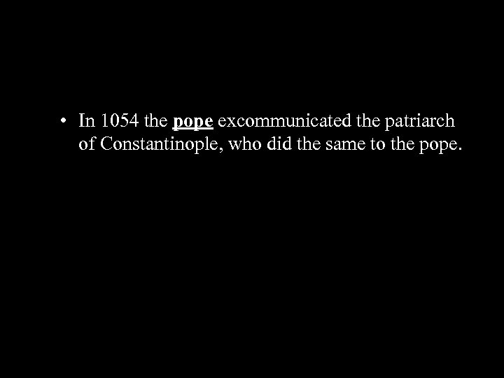  • In 1054 the pope excommunicated the patriarch of Constantinople, who did the