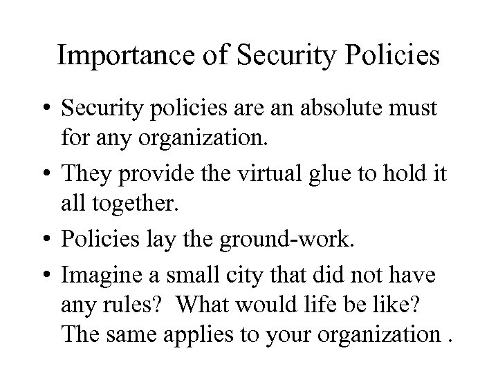 Importance of Security Policies • Security policies are an absolute must for any organization.