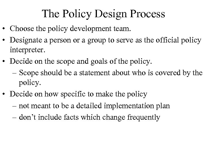 The Policy Design Process • Choose the policy development team. • Designate a person