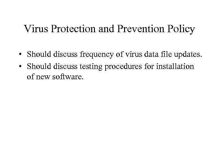 Virus Protection and Prevention Policy • Should discuss frequency of virus data file updates.