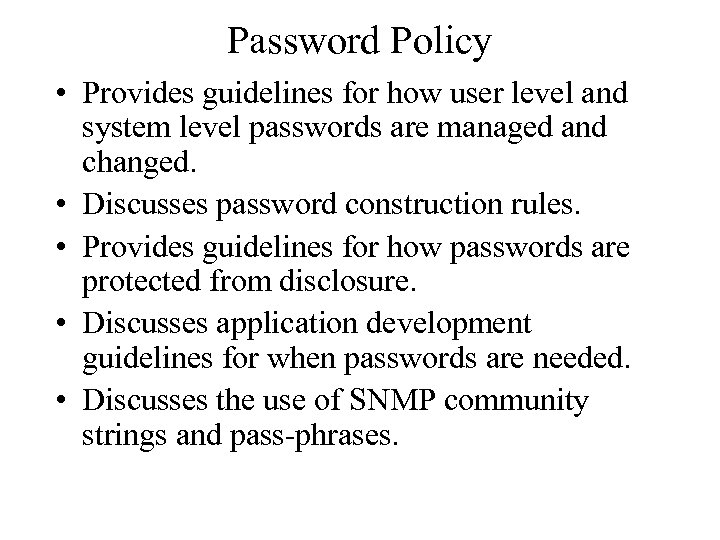 Password Policy • Provides guidelines for how user level and system level passwords are
