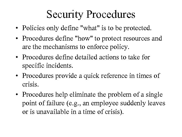 Security Procedures • Policies only define "what" is to be protected. • Procedures define