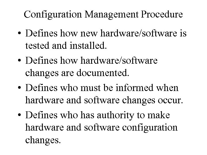 Configuration Management Procedure • Defines how new hardware/software is tested and installed. • Defines