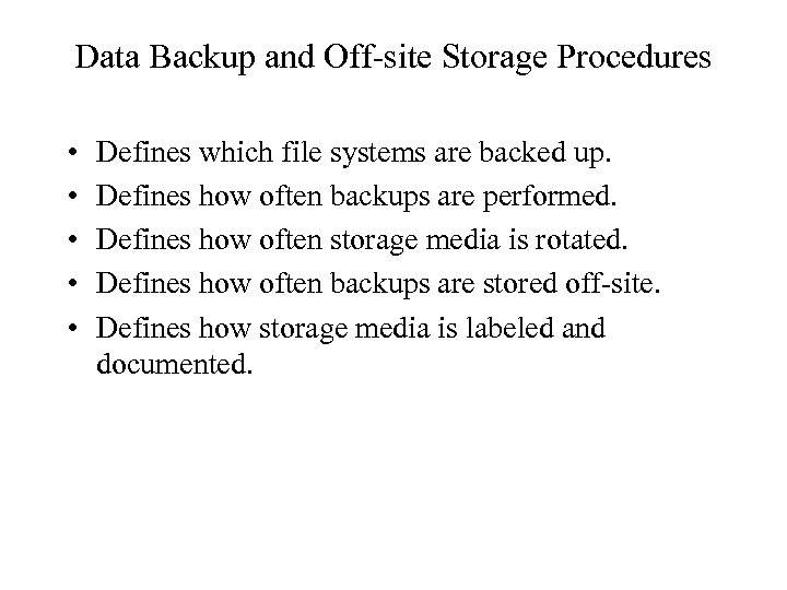 Data Backup and Off-site Storage Procedures • • • Defines which file systems are