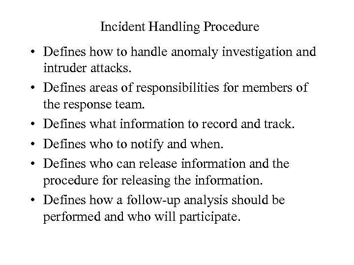 Incident Handling Procedure • Defines how to handle anomaly investigation and intruder attacks. •