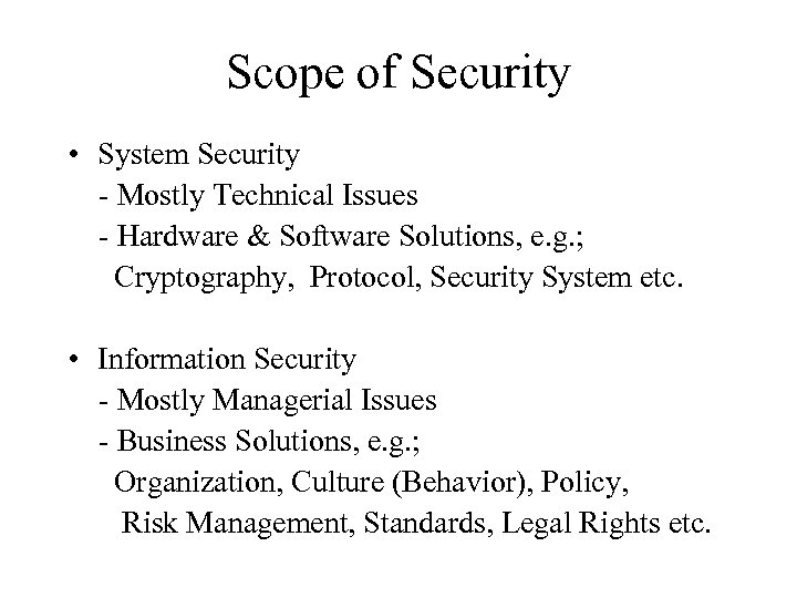 Scope of Security • System Security - Mostly Technical Issues - Hardware & Software