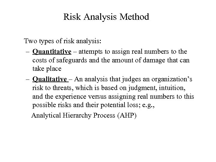 Risk Analysis Method Two types of risk analysis: – Quantitative – attempts to assign