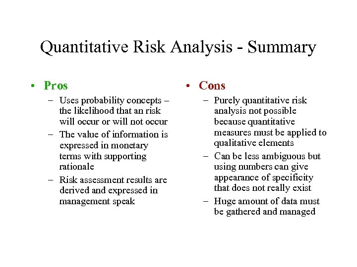 Quantitative Risk Analysis - Summary • Pros – Uses probability concepts – the likelihood