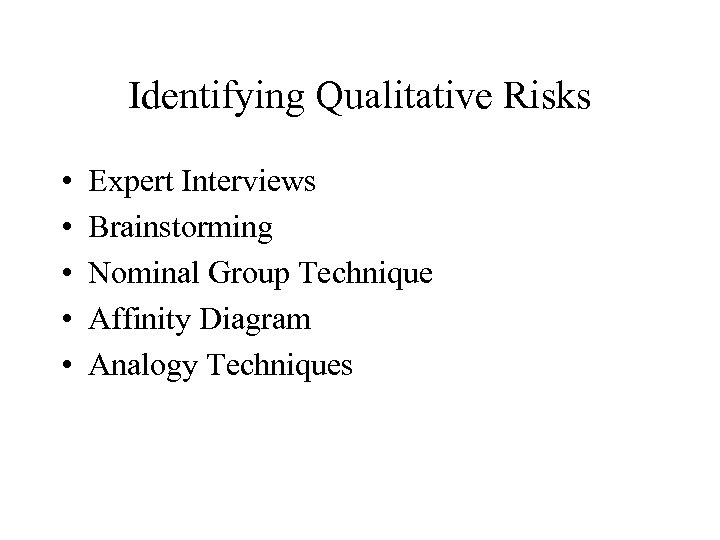 Identifying Qualitative Risks • • • Expert Interviews Brainstorming Nominal Group Technique Affinity Diagram