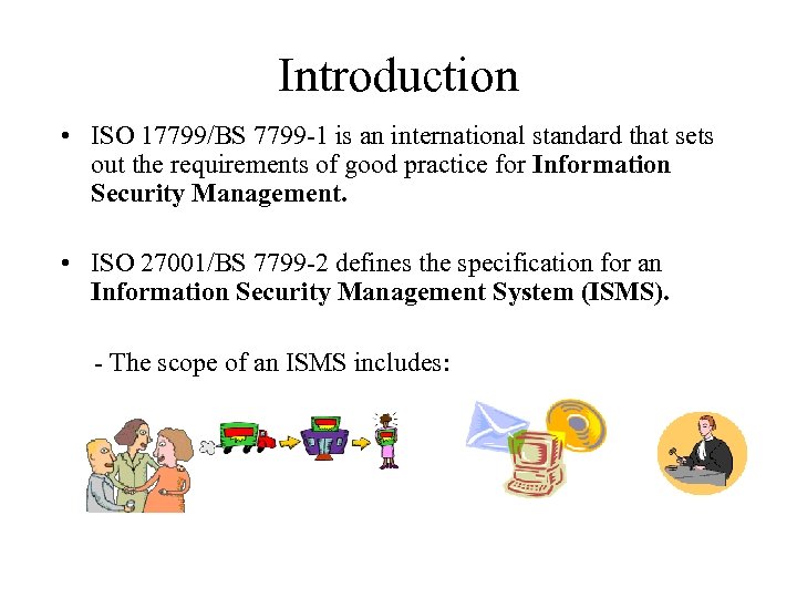 Introduction • ISO 17799/BS 7799 -1 is an international standard that sets out the