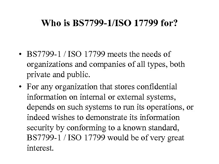 Who is BS 7799 -1/ISO 17799 for? • BS 7799 -1 / ISO 17799