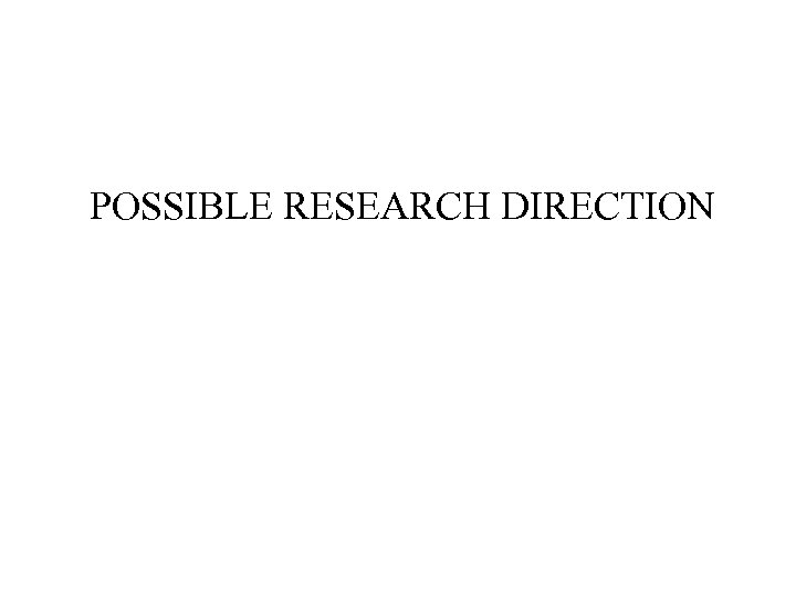  POSSIBLE RESEARCH DIRECTION 