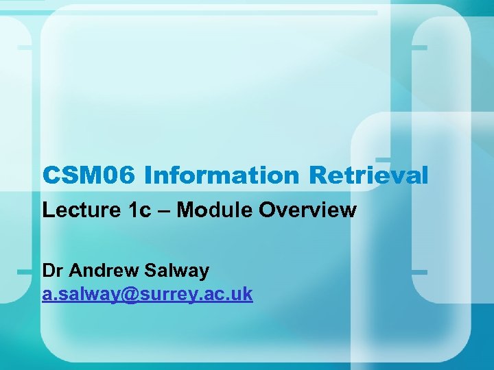 CSM 06 Information Retrieval Lecture 1 c – Module Overview Dr Andrew Salway a.