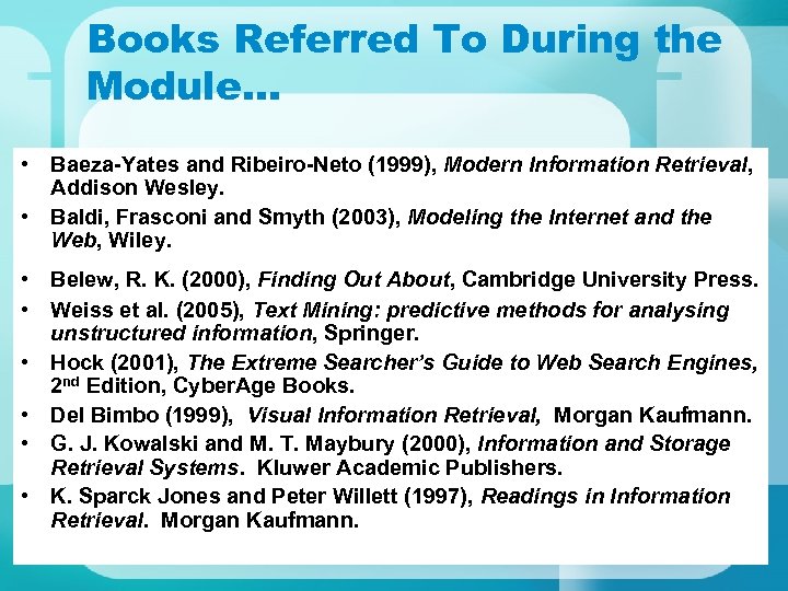 Books Referred To During the Module… • Baeza-Yates and Ribeiro-Neto (1999), Modern Information Retrieval,