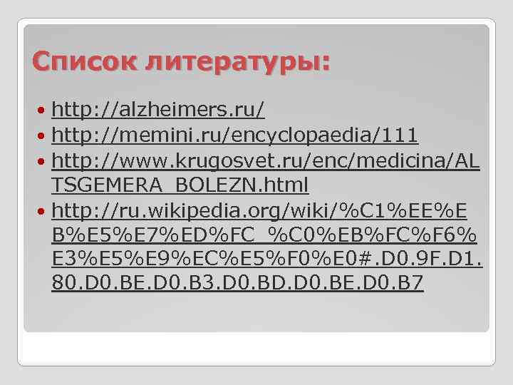 Список литературы: http: //alzheimers. ru/ http: //memini. ru/encyclopaedia/111 http: //www. krugosvet. ru/enc/medicina/AL TSGEMERA_BOLEZN. html