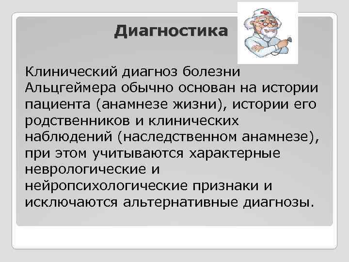 Диагностика Клинический диагноз болезни Альцгеймера обычно основан на истории пациента (анамнезе жизни), истории его