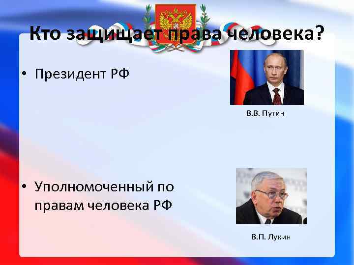 Кто защищает права человека? • Президент РФ В. В. Путин • Уполномоченный по правам
