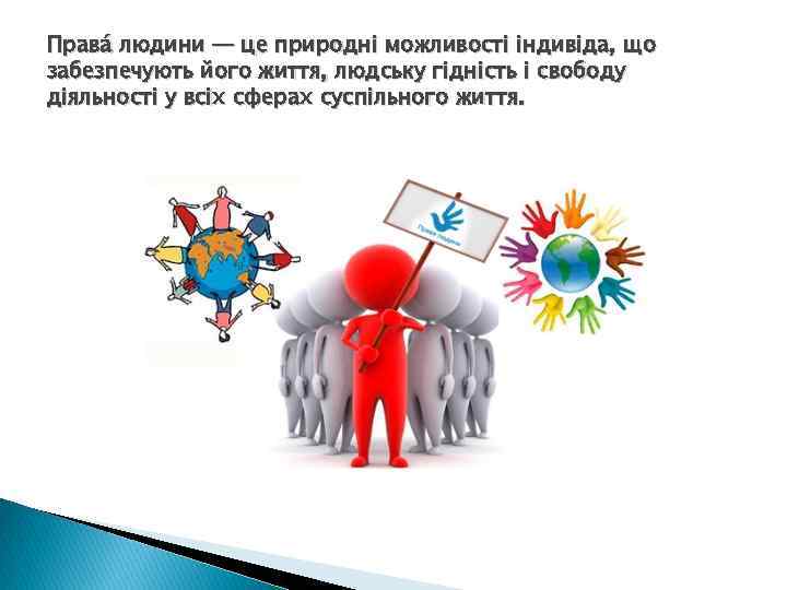 Права людини — це природні можливості індивіда, що забезпечують його життя, людську гідність і