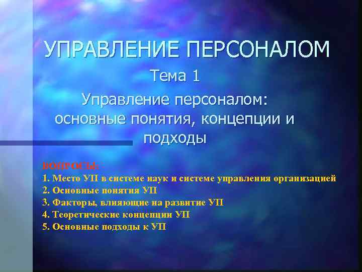 УПРАВЛЕНИЕ ПЕРСОНАЛОМ Тема 1 Управление персоналом: основные понятия, концепции и подходы ВОПРОСЫ: 1. Место