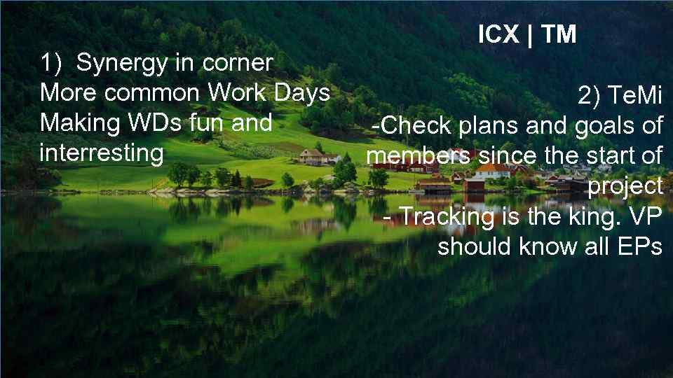 1) Synergy in corner More common Work Days Making WDs fun and interresting ICX