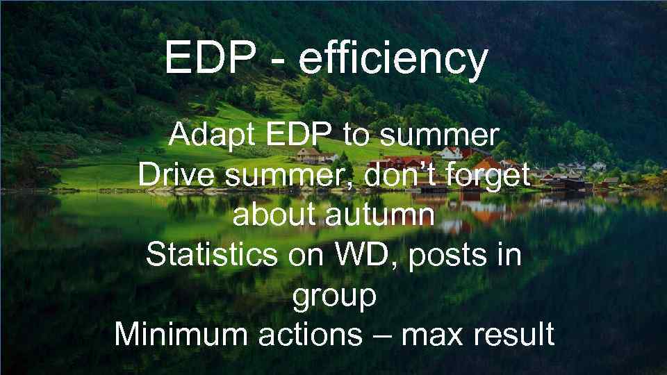 EDP - efficiency Adapt EDP to summer Drive summer, don’t forget about autumn Statistics